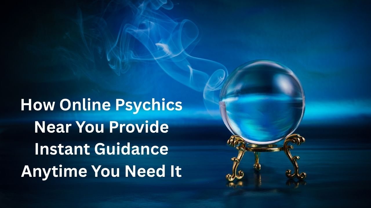 How Online Psychics Near You Provide Instant Guidance Anytime You Need It