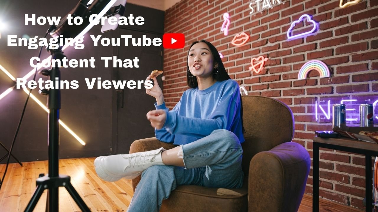 How to Create Engaging YouTube Content That Retains Viewers